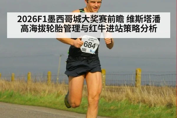 2026F1墨西哥城大奖赛前瞻 维斯塔潘高海拔轮胎管理与红牛进站策略分析