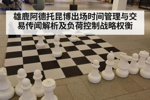 雄鹿阿德托昆博出场时间管理与交易传闻解析及负荷控制战略权衡